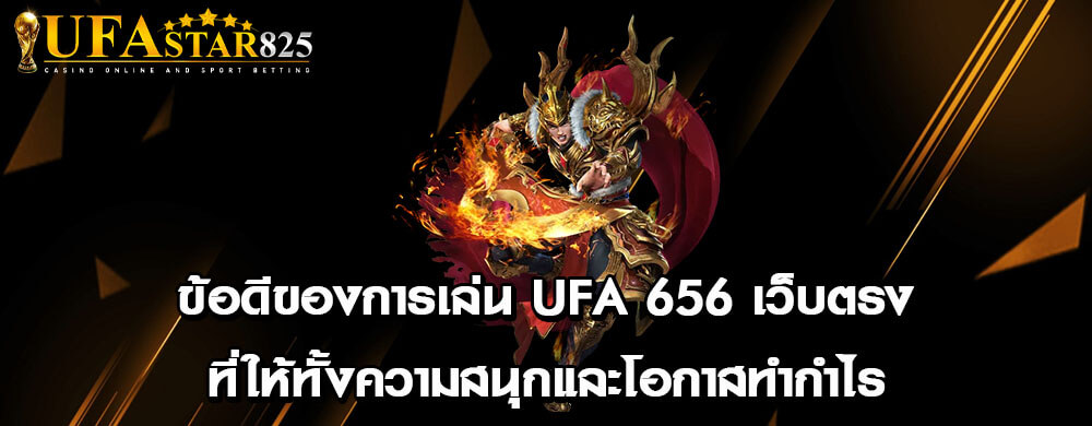 ข้อดีของการเล่น ufa 656 เว็บตรง ที่ให้ทั้งความสนุกและโอกาสทำกำไร